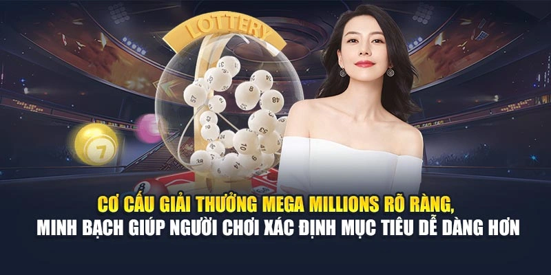 Cơ cấu giải thưởng Mega Millions rõ ràng, minh bạch giúp người chơi xác định mục tiêu dễ dàng hơn